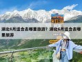 湖北6月適合去哪里旅游？湖北6月適合去哪里旅游