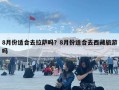 8月份適合去拉薩嗎？8月份適合去西藏旅游嗎