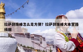 拉薩到珠峰怎么走方便？拉薩到珠峰大本營路線圖