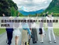 適合6月份旅游的地方國內？6月適合去旅游的地方