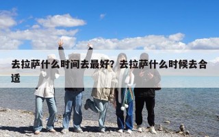 去拉薩什么時間去最好？去拉薩什么時候去合適