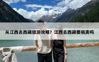 從江西去西藏旅游攻略？江西去西藏要隔離嗎