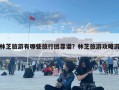 林芝旅游有哪些旅行團靠譜？林芝旅游攻略游