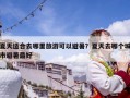 夏天適合去哪里旅游可以避暑？夏天去哪個城市避暑最好