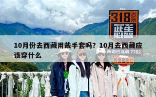 10月份去西藏用戴手套嗎？10月去西藏應該穿什么