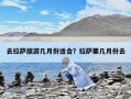 去拉薩旅游幾月份適合？拉薩要幾月份去