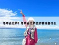 冬季去拉薩？冬季去拉薩旅游要準備什么