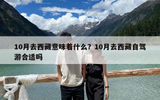 10月去西藏意味著什么？10月去西藏自駕游合適嗎