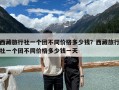 西藏旅行社一個團(tuán)不同價格多少錢？西藏旅行社一個團(tuán)不同價格多少錢一天