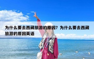 為什么要去西藏旅游的原因？為什么要去西藏旅游的原因英語(yǔ)