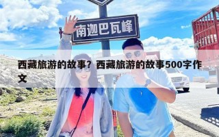 西藏旅游的故事？西藏旅游的故事500字作文