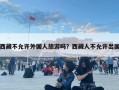 西藏不允許外國人旅游嗎？西藏人不允許出國