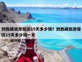 到西藏旅游報團15天多少錢？到西藏旅游報團15天多少錢一天