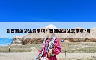 到西藏旅游注意事項？西藏旅游注意事項7月