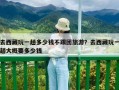 去西藏玩一趟多少錢不跟團旅游？去西藏玩一趟大概要多少錢