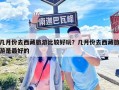 幾月份去西藏旅游比較好玩？幾月份去西藏旅游是最好的