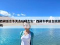 西藏適合冬天去玩嗎女生？西藏冬季適合旅游嗎