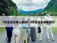 5月適合去哪兒旅游？5月適合去哪里旅行