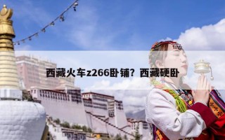 西藏火車z266臥鋪？西藏硬臥