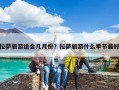 拉薩旅游適合幾月份？拉薩旅游什么季節最好