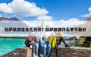 拉薩旅游適合幾月份？拉薩旅游什么季節最好