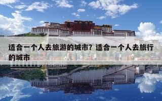 適合一個人去旅游的城市？適合一個人去旅行的城市