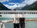 兩個女生去西藏旅游安全嗎？兩個女生旅游攻略