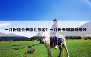 一月份適合去哪兒旅游？一月份去哪旅游最好