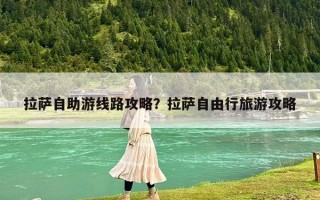 拉薩自助游線路攻略？拉薩自由行旅游攻略