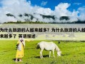 為什么旅游的人越來越多？為什么旅游的人越來越多了 英語描述