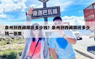 泉州到西藏跟團多少錢？泉州到西藏跟團多少錢一張票