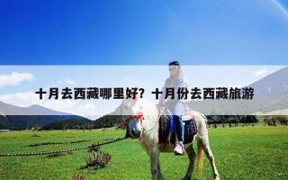 十月去西藏哪里好？十月份去西藏旅游