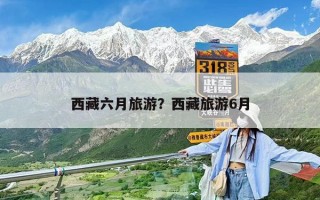 西藏六月旅游？西藏旅游6月