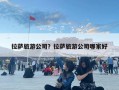 拉薩旅游公司？拉薩旅游公司哪家好