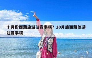 十月份西藏旅游注意事項？10月底西藏旅游注意事項