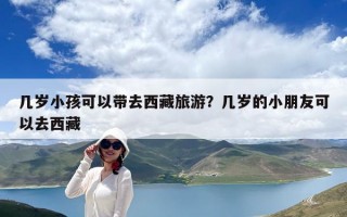 幾歲小孩可以帶去西藏旅游？幾歲的小朋友可以去西藏