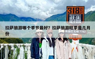 拉薩旅游哪個季節(jié)最好？拉薩旅游旺季是幾月份