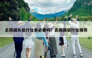 去西藏辦旅行社有必要嗎？去西藏旅行社推薦