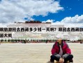 跟旅游團去西藏多少錢一天啊？跟團去西藏旅游大概