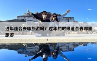 過年適合去哪旅游嗎？過年的時(shí)候適合去哪里旅游