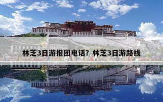 林芝3日游報團電話？林芝3日游路線