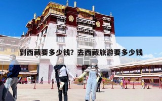 到西藏要多少錢？去西藏旅游要多少錢