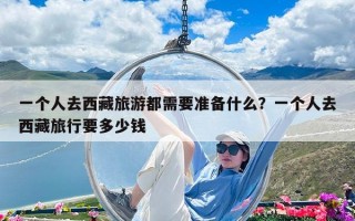 一個人去西藏旅游都需要準備什么？一個人去西藏旅行要多少錢