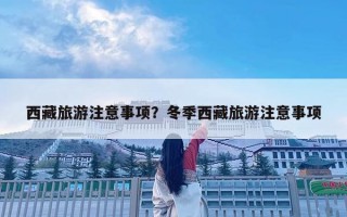 西藏旅游注意事項？冬季西藏旅游注意事項