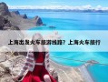 上海出發火車旅游線路？上海火車旅行