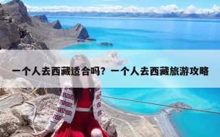 一個人去西藏適合嗎？一個人去西藏旅游攻略