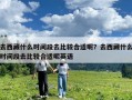 去西藏什么時(shí)間段去比較合適呢？去西藏什么時(shí)間段去比較合適呢英語(yǔ)