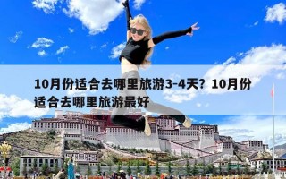 10月份適合去哪里旅游3-4天？10月份適合去哪里旅游最好