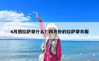 4月初拉薩穿什么？四月份的拉薩穿衣服