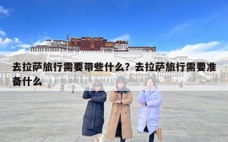 去拉薩旅行需要帶些什么？去拉薩旅行需要準備什么